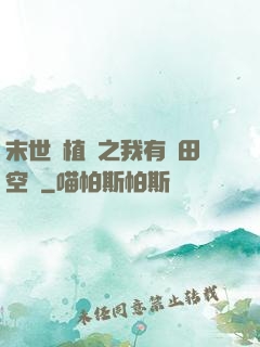 末世靈植師之我有藥田空間