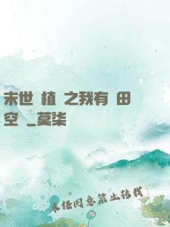 末世靈植師之我有藥田空間