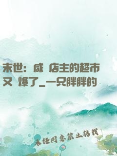 末世：咸魚店主的超市又賣爆了