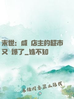 末世：咸魚店主的超市又賣爆了