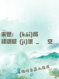 末世：開(kāi)局建造超級(jí)堡壘