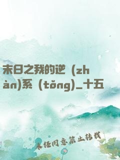 末日之我的逆戰(zhàn)系統(tǒng)