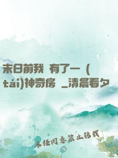 末日前我擁有了一臺(tái)神奇房車