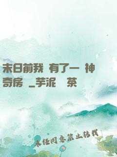 末日前我擁有了一臺神奇房車
