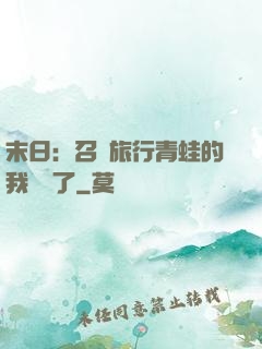 末日：召喚旅行青蛙的我無敵了