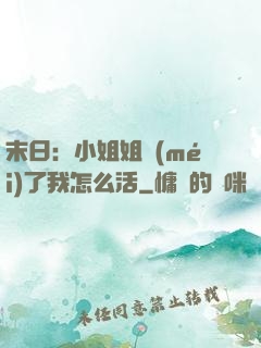 末日：小姐姐沒(méi)了我怎么活