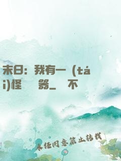末日：我有一臺(tái)怪獸編輯器
