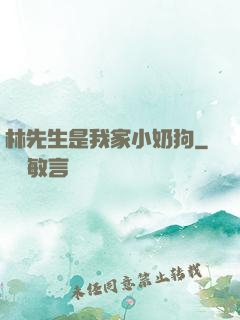 林先生是我家小奶狗
