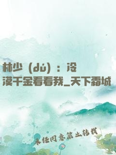 林少獨(dú)寵：冷漠千金看看我