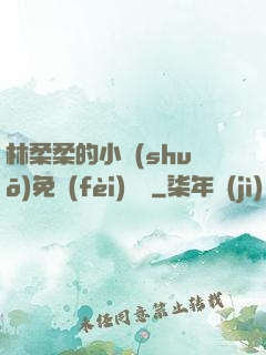 林柔柔的小說(shuō)免費(fèi)閱讀