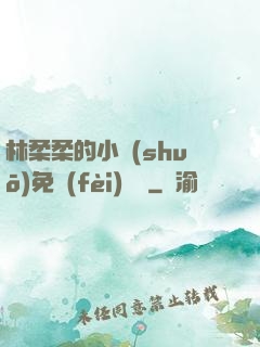 林柔柔的小說(shuō)免費(fèi)閱讀