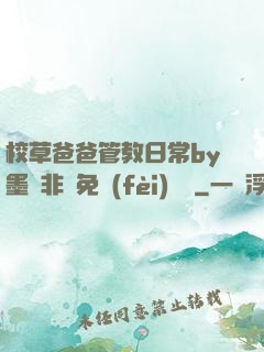 校草爸爸管教日常by墨寶非寶免費(fèi)閱讀