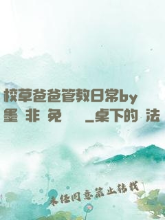 校草爸爸管教日常by墨寶非寶免費閱讀