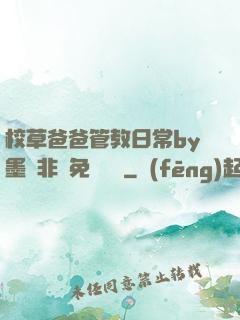 校草爸爸管教日常by墨寶非寶免費閱讀