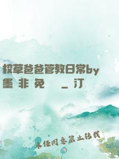 校草爸爸管教日常by墨寶非寶免費閱讀