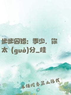 步步囚婚：季少，你別太過(guò)分