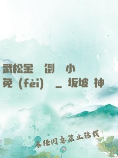 武松金蓮顛倒鸞鳳小說免費(fèi)閱讀