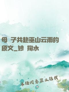 母與子共赴巫山云雨的原文