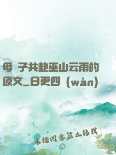 母與子共赴巫山云雨的原文