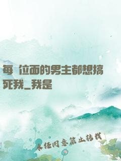 每個位面的男主都想搞死我