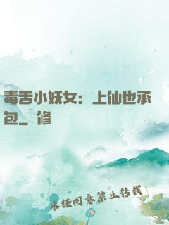 毒舌小妖女：上仙也承包