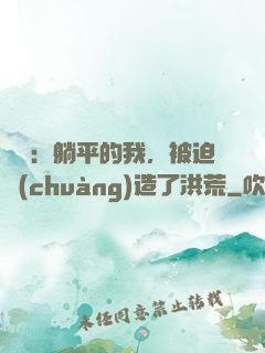 氣運：躺平的我，被迫創(chuàng)造了洪荒