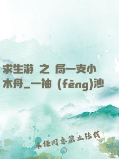 求生游戲之開局一支小木舟