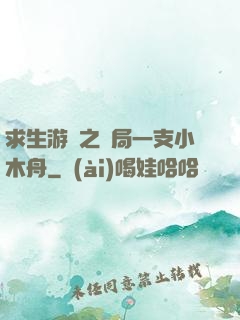 求生游戲之開局一支小木舟