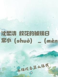 沈柔清純?；ǖ谋磺苋粘Ｐ≌f(shuō)閱讀