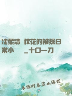 沈柔清純?；ǖ谋磺苋粘Ｐ≌f閱讀