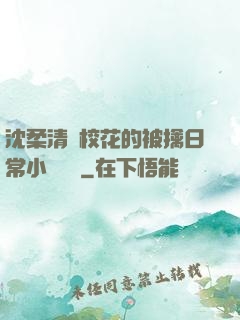 沈柔清純?；ǖ谋磺苋粘Ｐ≌f閱讀