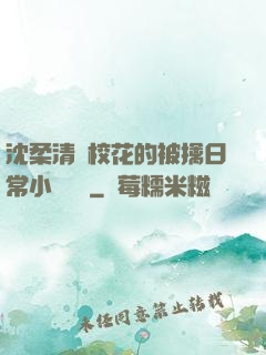 沈柔清純?；ǖ谋磺苋粘Ｐ≌f閱讀