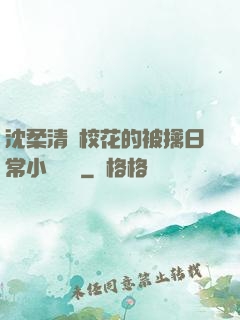 沈柔清純?；ǖ谋磺苋粘Ｐ≌f閱讀