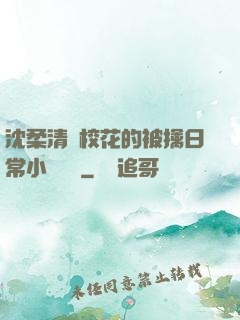 沈柔清純?；ǖ谋磺苋粘Ｐ≌f閱讀
