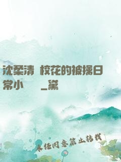 沈柔清純?；ǖ谋磺苋粘Ｐ≌f閱讀