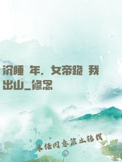 沉睡萬年，女帝跪請我出山