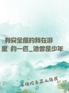 沒有安全屋的我在游戲里兇的一匹