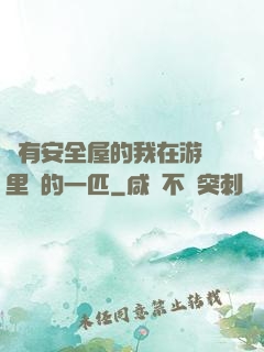 沒有安全屋的我在游戲里兇的一匹