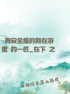 沒有安全屋的我在游戲里兇的一匹