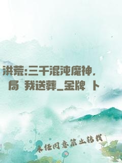 洪荒:三千混沌魔神，開局為我送葬