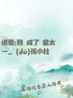 洪荒:我變成了東皇太一