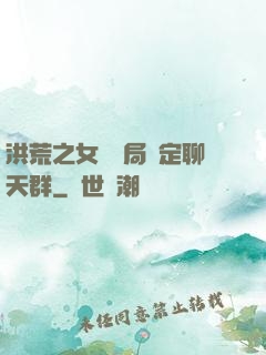 洪荒之女媧開局綁定聊天群