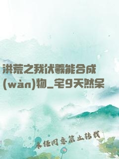 洪荒之我伏羲能合成萬(wàn)物