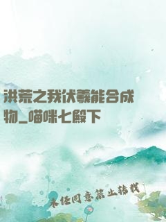 洪荒之我伏羲能合成萬物