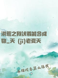 洪荒之我伏羲能合成萬物