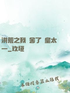 洪荒之我奪舍了東皇太一