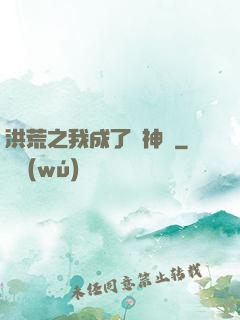 洪荒之我成了弒神槍