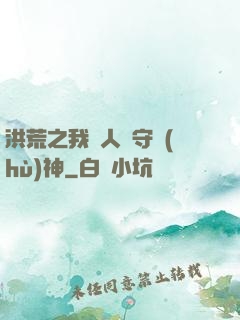 洪荒之我為人間守護(hù)神