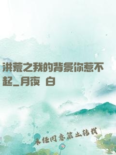 洪荒之我的背景你惹不起