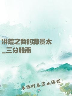 洪荒之我的背景太無敵